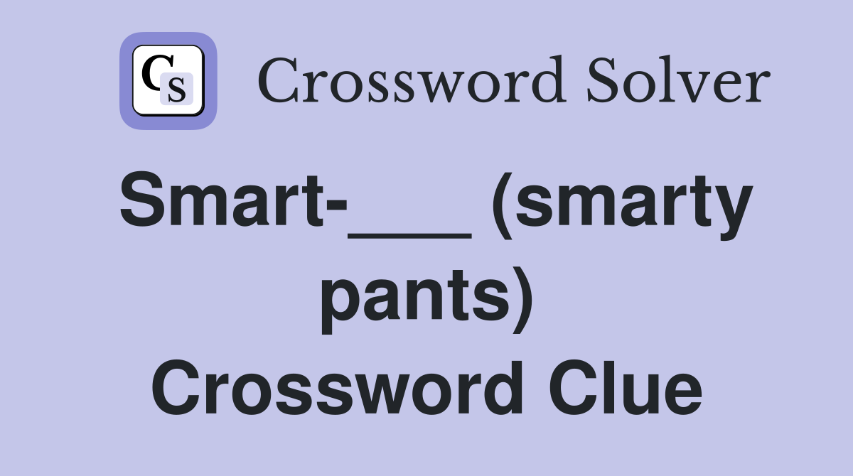 smart-smarty-pants-crossword-clue-answers-crossword-solver